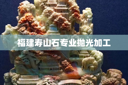 福建壽山石專業拋光加工