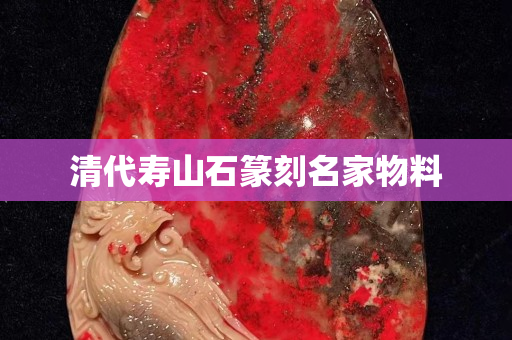 清代壽山石篆刻名家物料