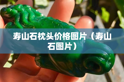 壽山石枕頭價格圖片（壽山石圖片）