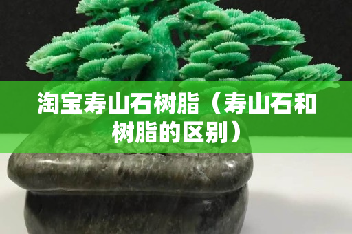 淘寶壽山石樹脂（壽山石和樹脂的區別）