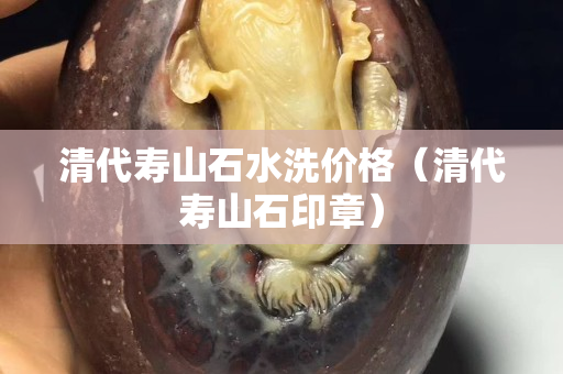 清代壽山石水洗價格（清代壽山石印章）