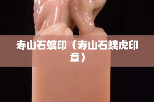 壽山石螭?。▔凵绞せ⒂≌拢? title=