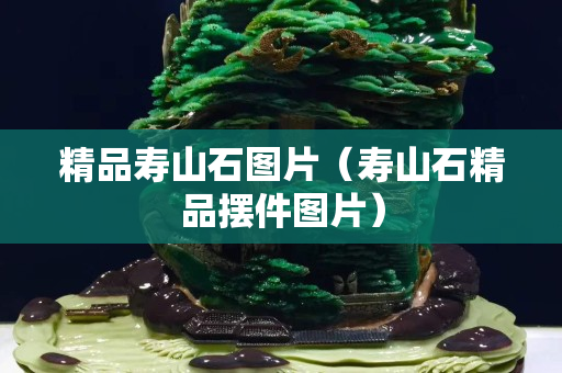 精品壽山石圖片（壽山石精品擺件圖片）