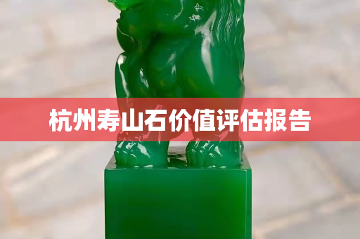 杭州壽山石價值評估報告