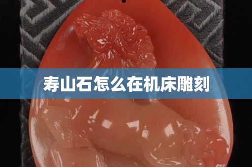 壽山石怎么在機(jī)床雕刻