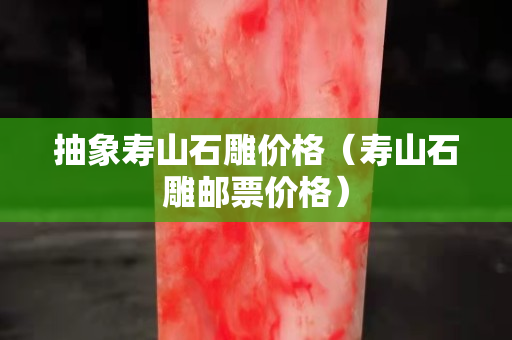 抽象壽山石雕價格（壽山石雕郵票價格）