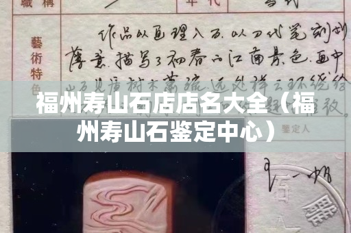 福州壽山石店店名大全（福州壽山石鑒定中心）
