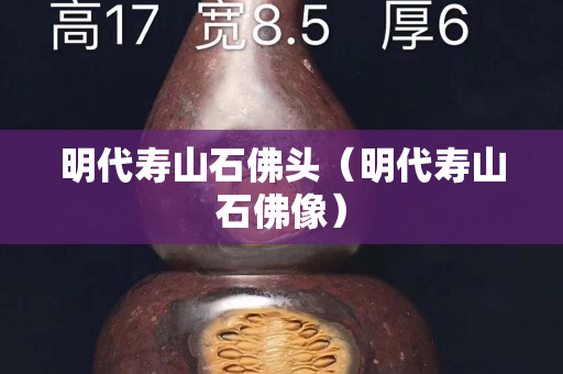 明代壽山石佛頭（明代壽山石佛像）