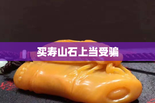 買壽山石上當(dāng)受騙
