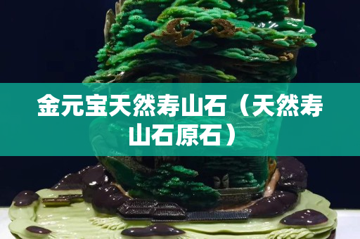 金元寶天然壽山石（天然壽山石原石）