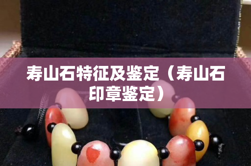 壽山石特征及鑒定(壽山石印章鑒定) 壽山石特征及鑒定(壽山石印章鑒定)