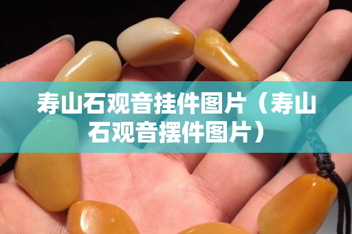 壽山石觀音掛件圖片(壽山石觀音擺件圖片) 壽山石觀音掛件圖片(壽山石觀音擺件圖片)