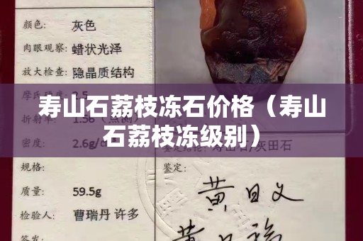 壽山石荔枝凍石價格（壽山石荔枝凍級別）