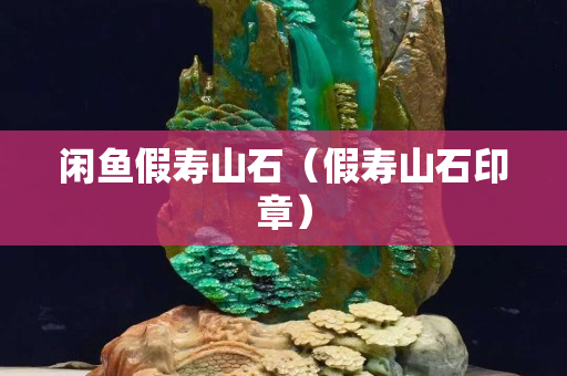 閑魚假壽山石（假壽山石印章）