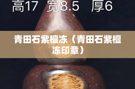 青田石紫檀凍（青田石紫檀凍印章）