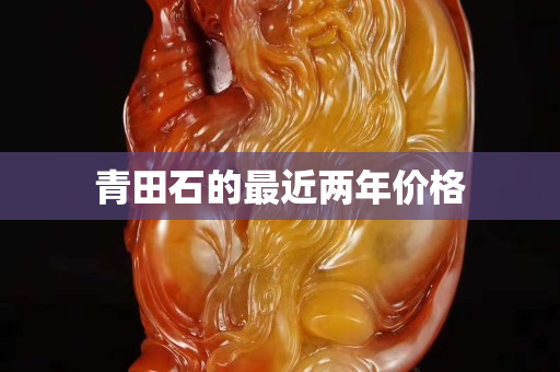 青田石的最近兩年價格