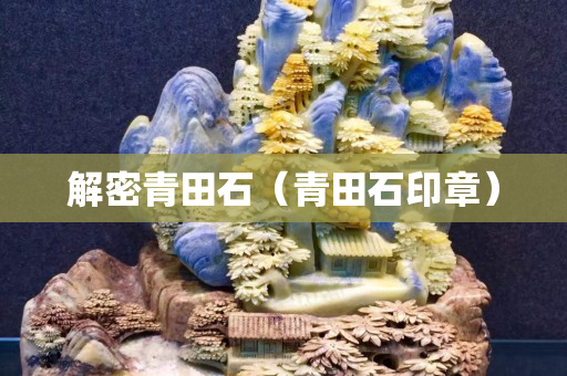 解密青田石（青田石印章）