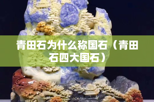 青田石為什么稱國(guó)石(青田石四大國(guó)石) 青田石為什么稱國(guó)石(青田石四大國(guó)石)