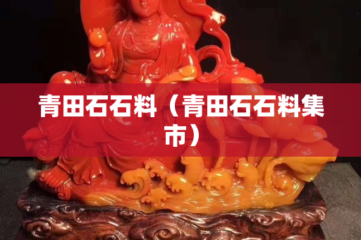 青田石石料（青田石石料集市）