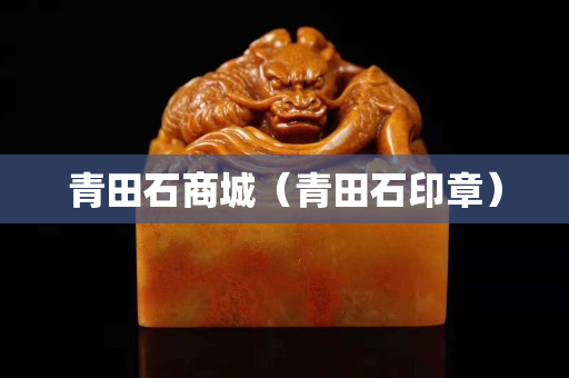 青田石商城(青田石印章) 青田石商城(青田石印章)