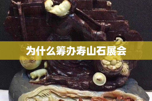 為什么籌辦壽山石展會 為什么籌辦壽山石展會