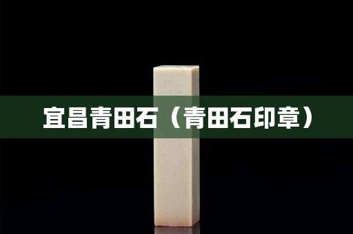 宜昌青田石（青田石印章）