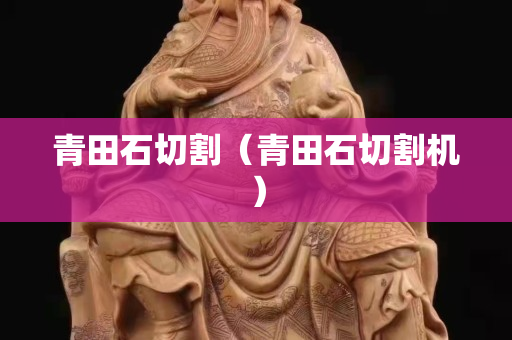 青田石切割（青田石切割機）