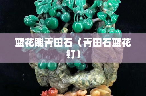 藍(lán)花雕青田石（青田石藍(lán)花釘）
