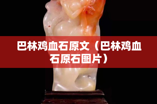 巴林雞血石原文（巴林雞血石原石圖片）