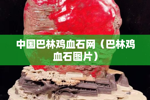 中國巴林雞血石網（巴林雞血石圖片）