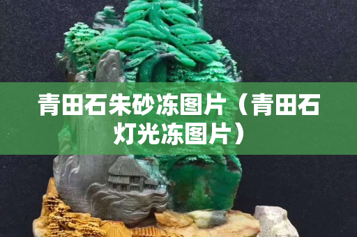 青田石朱砂凍圖片（青田石燈光凍圖片）