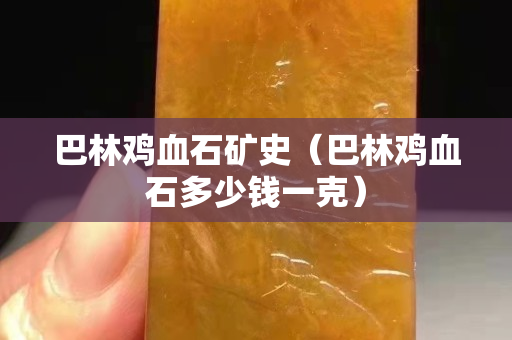 巴林雞血石礦史(巴林雞血石多少錢一克) 巴林雞血石礦史(巴林雞血石多少錢一克)