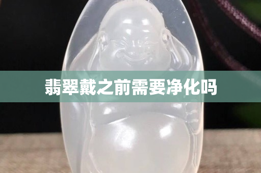 翡翠戴之前需要凈化嗎