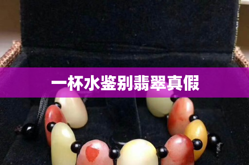 一杯水鑒別翡翠真假