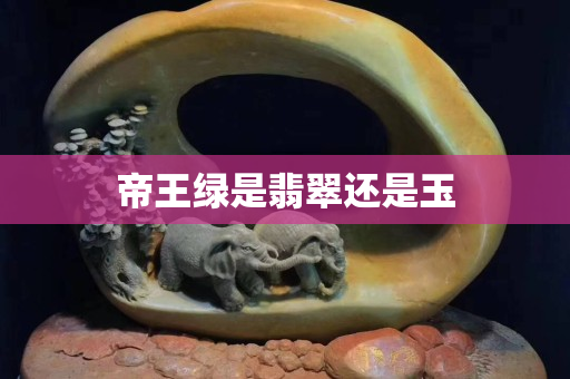 帝王綠是翡翠還是玉
