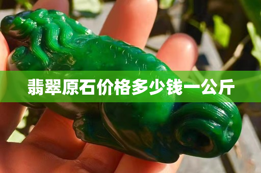 翡翠原石價格多少錢一公斤