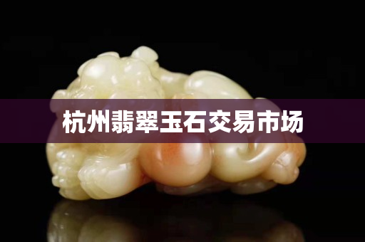 杭州翡翠玉石交易市場