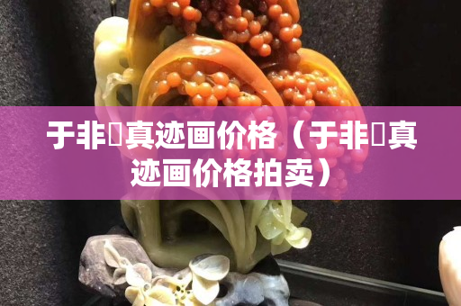 于非闇真跡畫價格（于非闇真跡畫價格拍賣）