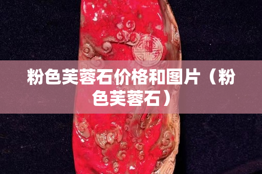 粉色芙蓉石價格和圖片（粉色芙蓉石）