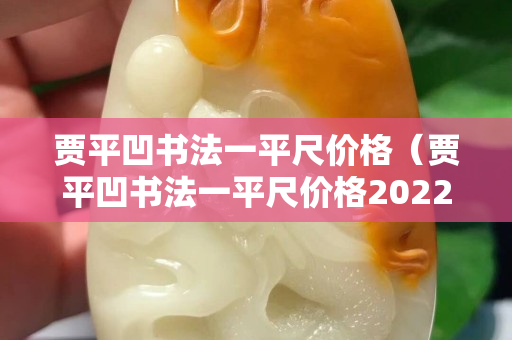 賈平凹書法一平尺價(jià)格（賈平凹書法一平尺價(jià)格2022價(jià)格）