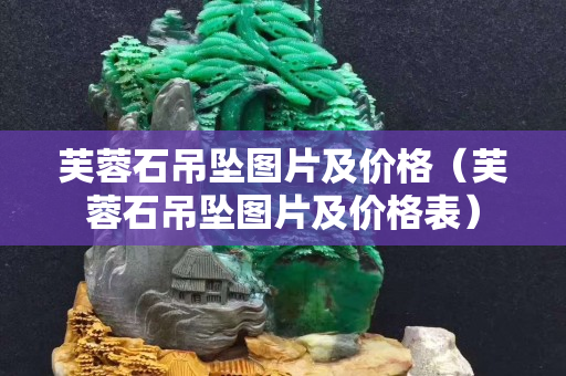 芙蓉石吊墜圖片及價格（芙蓉石吊墜圖片及價格表）