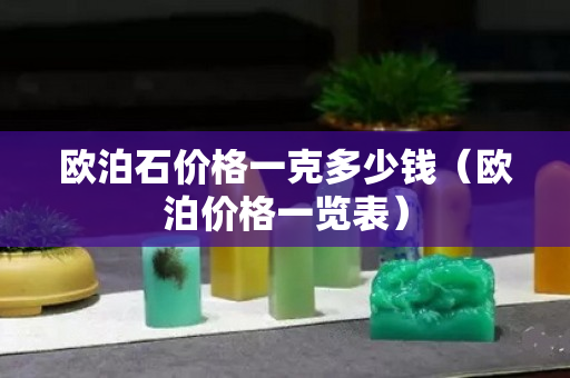 歐泊石價(jià)格一克多少錢（歐泊價(jià)格一覽表）
