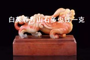 白芙蓉壽山石多少錢一克（壽山白芙蓉石值錢嗎）
