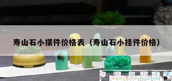 壽山石小擺件價格表（壽山石小掛件價格）