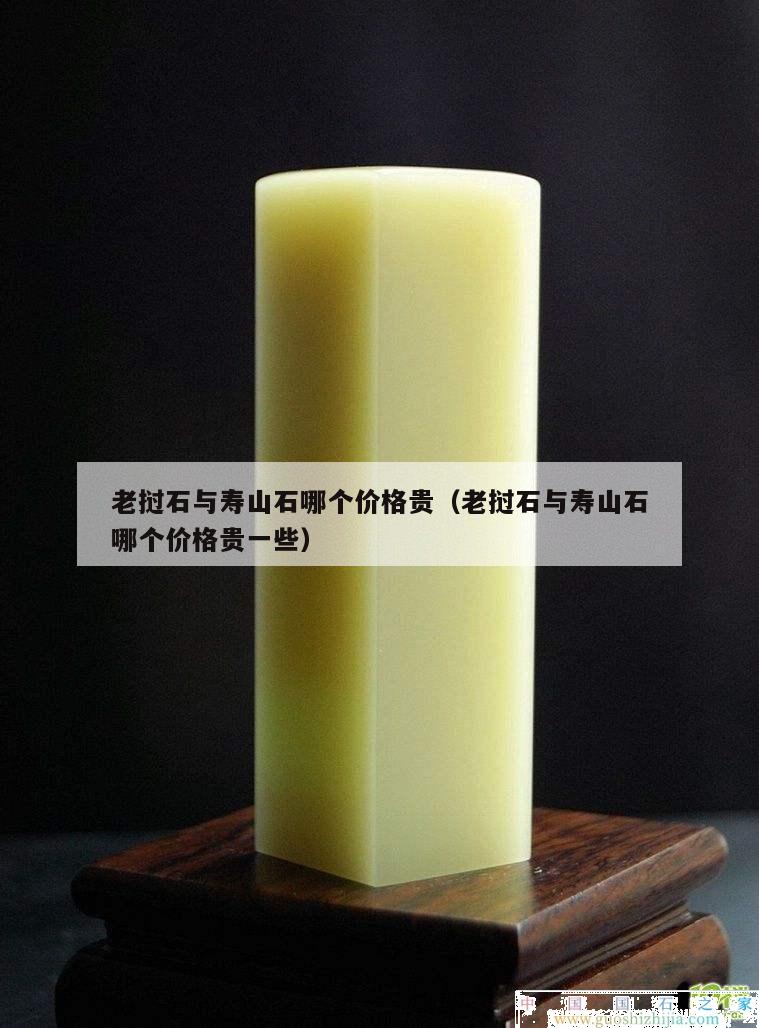 老撾石與壽山石哪個價格貴（老撾石與壽山石哪個價格貴一些）
