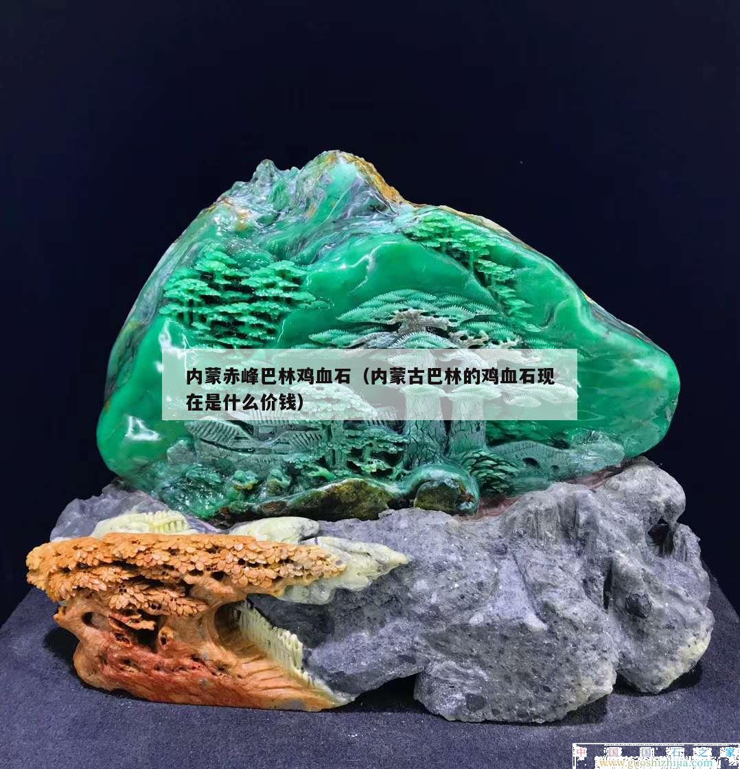 內蒙赤峰巴林雞血石（內蒙古巴林的雞血石現在是什么價錢）