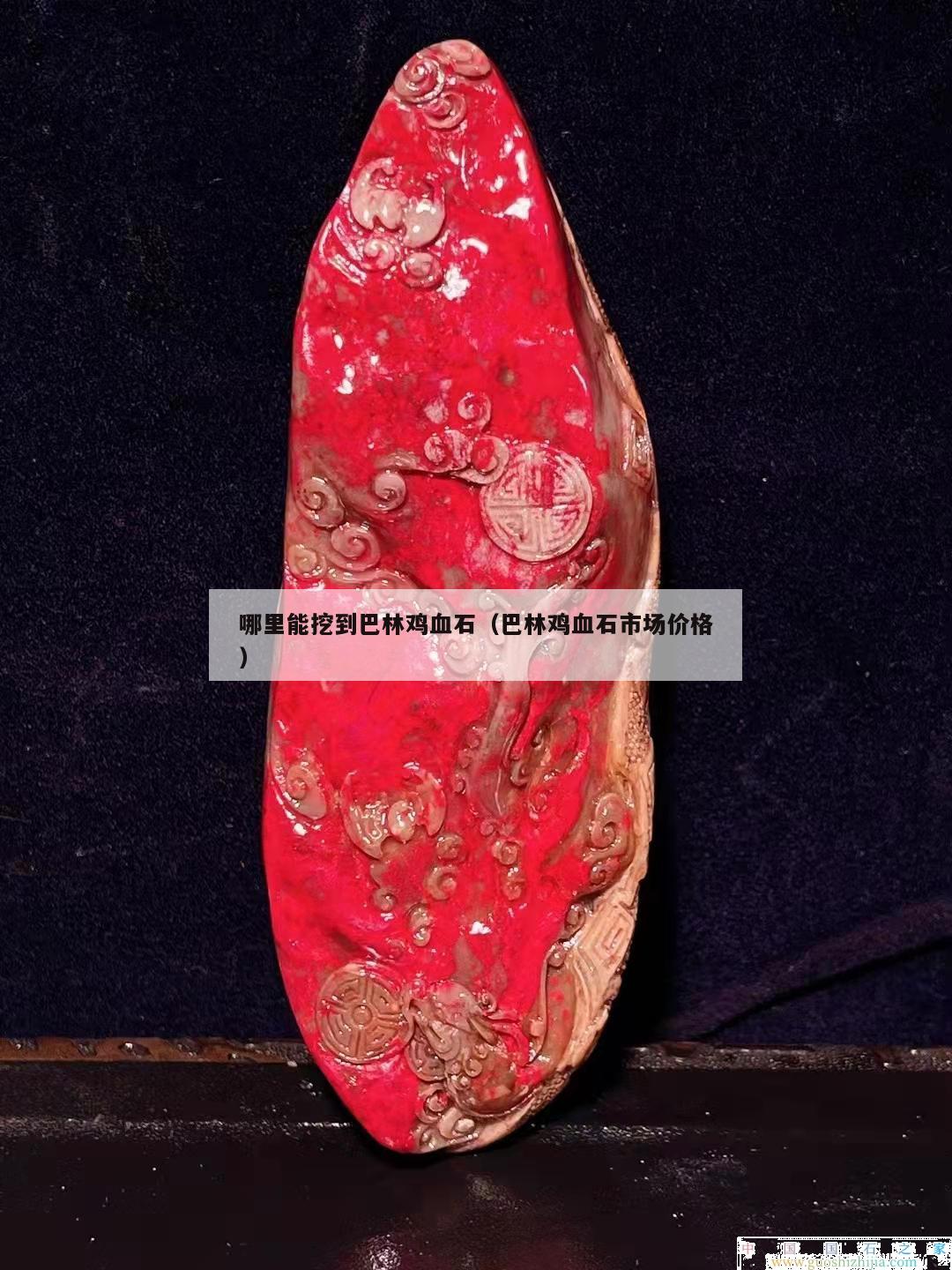 哪里能挖到巴林雞血石（巴林雞血石市場價格）