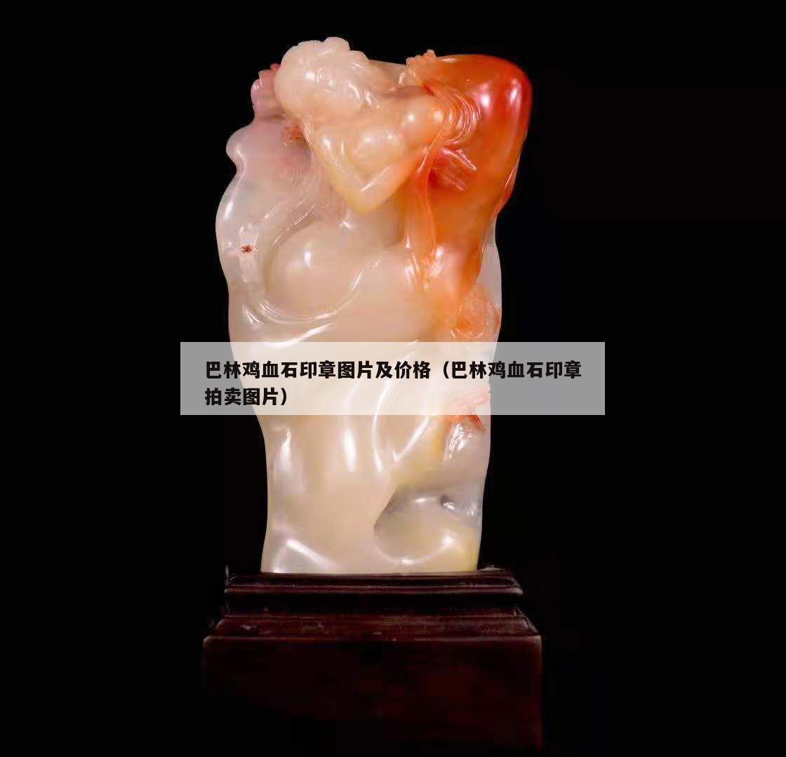 巴林雞血石印章圖片及價(jià)格（巴林雞血石印章拍賣圖片）