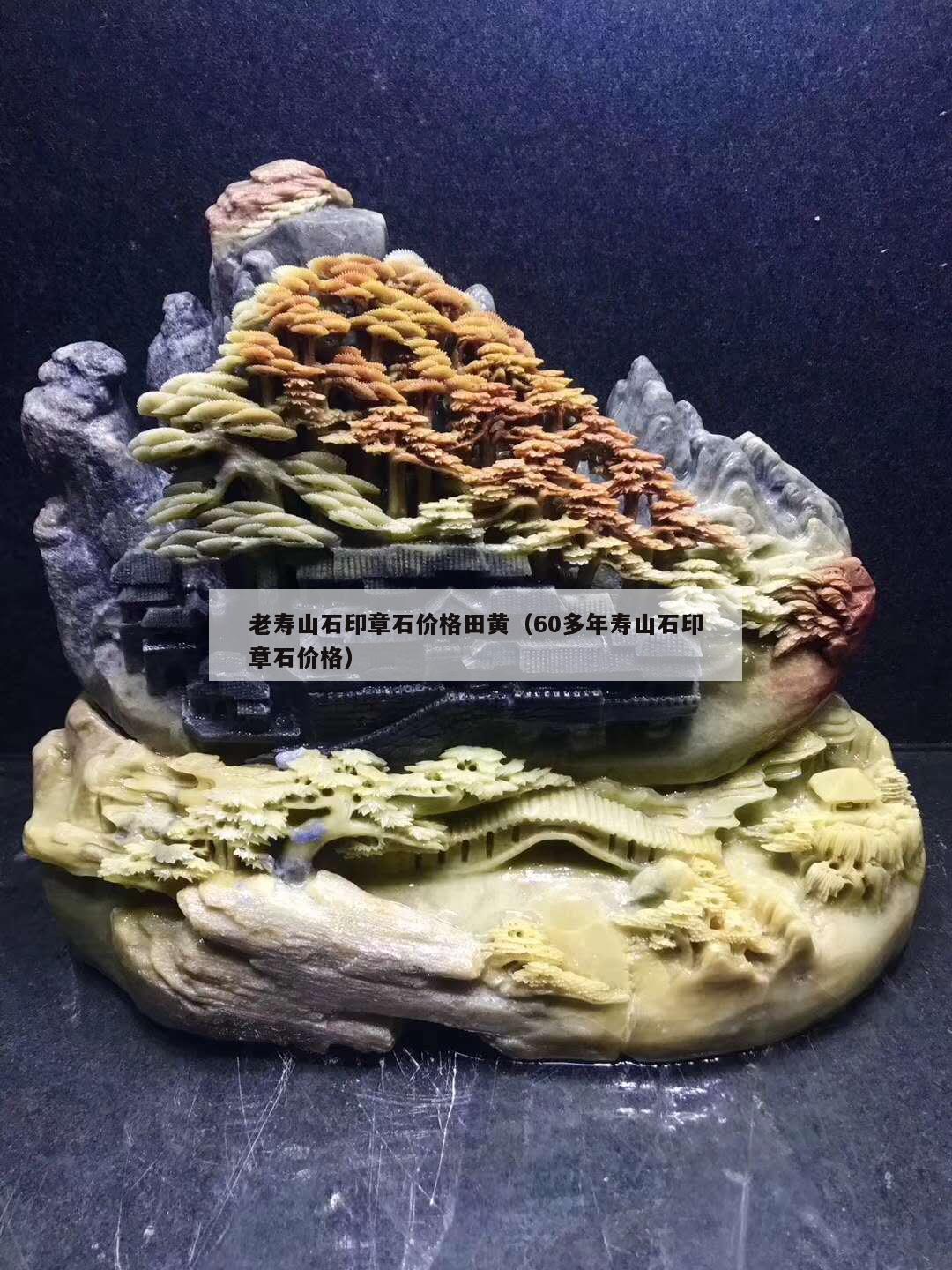 老壽山石印章石價格田黃（60多年壽山石印章石價格）